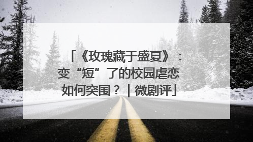 《玫瑰藏于盛夏》：变“短”了的校园虐恋如何突围？｜微剧评