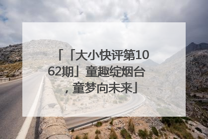 「大小快评第1062期」童趣绽烟台，童梦向未来