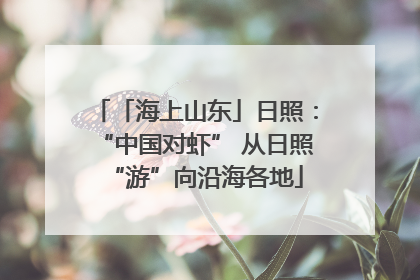 「海上山东」日照：“中国对虾” 从日照“游”向沿海各地