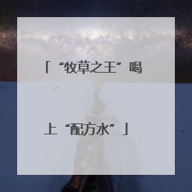 “牧草之王”喝上“配方水”