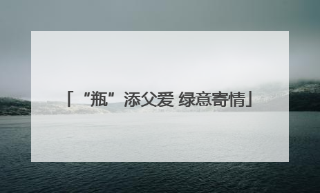 “瓶”添父爱 绿意寄情