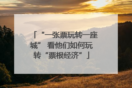“一张票玩转一座城” 看他们如何玩转“票根经济”