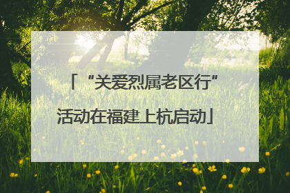 “关爱烈属老区行”活动在福建上杭启动