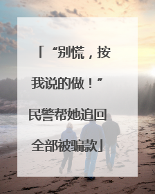 “别慌，按我说的做！”民警帮她追回全部被骗款