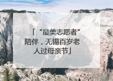 “最美志愿者”陪伴，无锡百岁老人过母亲节
