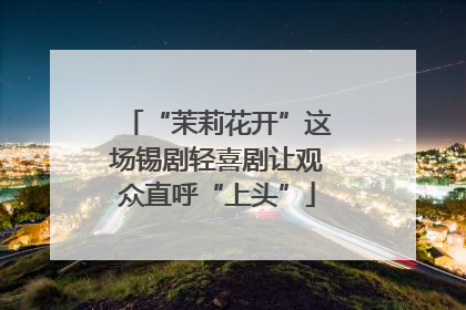 “茉莉花开”这场锡剧轻喜剧让观众直呼“上头”