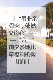 “虽非亲骨肉，依然父母心”——“六一”前夕多地儿童福利机构见闻