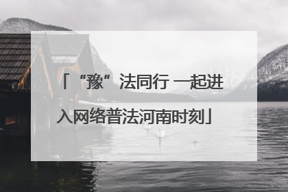 “豫”法同行 一起进入网络普法河南时刻