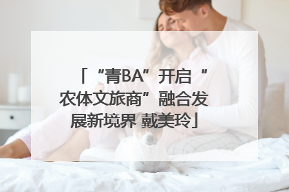 “青BA”开启“农体文旅商”融合发展新境界 戴美玲