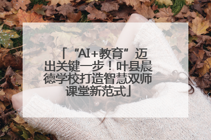 “AI+教育”迈出关键一步！叶县晨德学校打造智慧双师课堂新范式