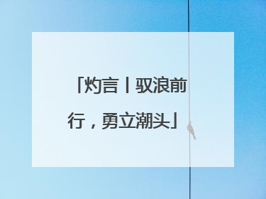 灼言丨驭浪前行，勇立潮头
