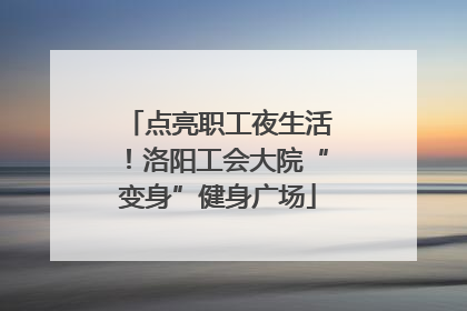 点亮职工夜生活！洛阳工会大院“变身”健身广场