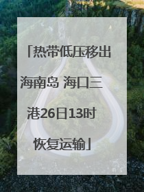 热带低压移出海南岛 海口三港26日13时恢复运输