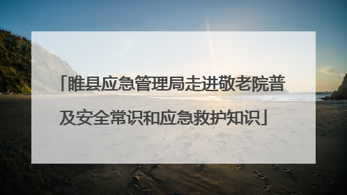 睢县应急管理局走进敬老院普及安全常识和应急救护知识