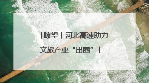 瞭望丨河北高速助力文旅产业“出圈”