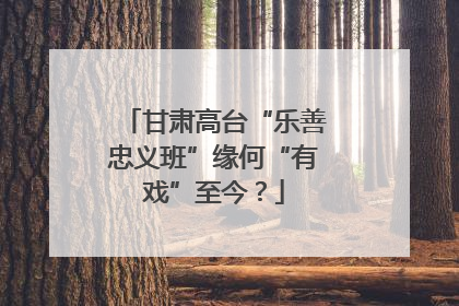 甘肃高台“乐善忠义班”缘何“有戏”至今？