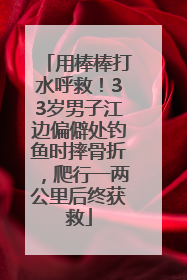 用棒棒打水呼救！33岁男子江边偏僻处钓鱼时摔骨折，爬行一两公里后终获救