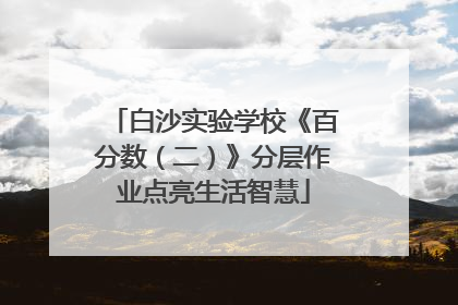 白沙实验学校《百分数（二）》分层作业点亮生活智慧