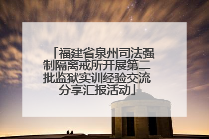 福建省泉州司法强制隔离戒所开展第二批监狱实训经验交流分享汇报活动