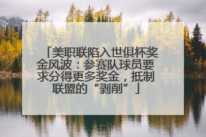 美职联陷入世俱杯奖金风波：参赛队球员要求分得更多奖金，抵制联盟的“剥削”