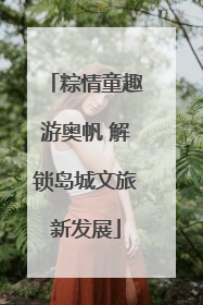 粽情童趣游奥帆 解锁岛城文旅新发展