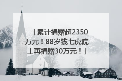 累计捐赠超2350万元！88岁钱七虎院士再捐赠30万元！