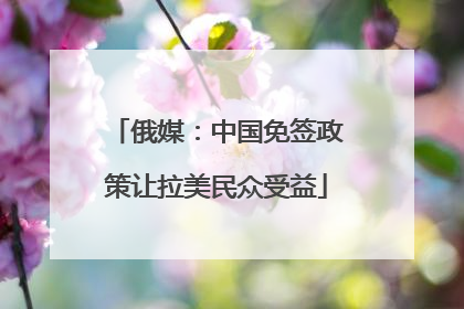 俄媒：中国免签政策让拉美民众受益
