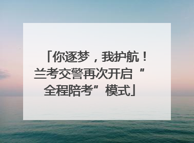 你逐梦，我护航！兰考交警再次开启“全程陪考”模式