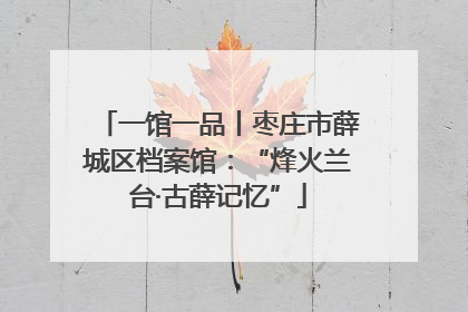 一馆一品丨枣庄市薛城区档案馆：“烽火兰台·古薛记忆”