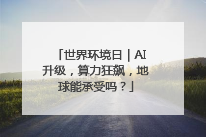 世界环境日｜AI升级，算力狂飙，地球能承受吗？