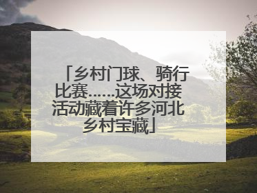 乡村门球、骑行比赛……这场对接活动藏着许多河北乡村宝藏