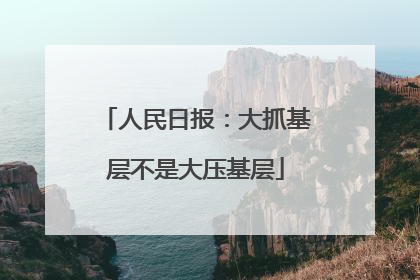 人民日报：大抓基层不是大压基层