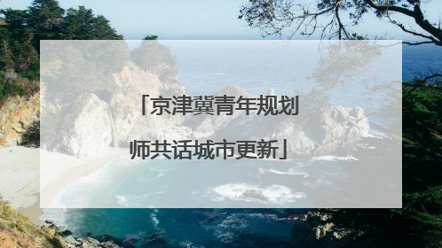 京津冀青年规划师共话城市更新