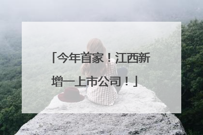 今年首家！江西新增一上市公司！