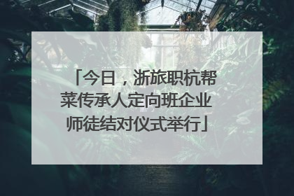 今日，浙旅职杭帮菜传承人定向班企业师徒结对仪式举行