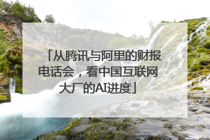 从腾讯与阿里的财报电话会，看中国互联网大厂的AI进度