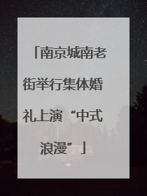 南京城南老街举行集体婚礼上演“中式浪漫”