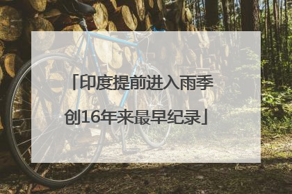 印度提前进入雨季 创16年来最早纪录