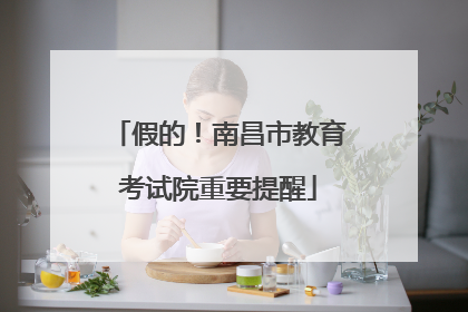 假的！南昌市教育考试院重要提醒