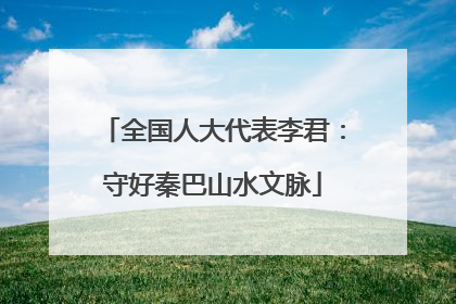 全国人大代表李君：守好秦巴山水文脉