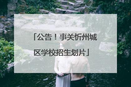 公告！事关忻州城区学校招生划片