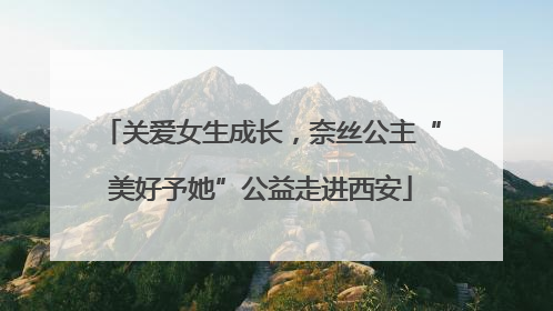 关爱女生成长，奈丝公主“美好予她”公益走进西安