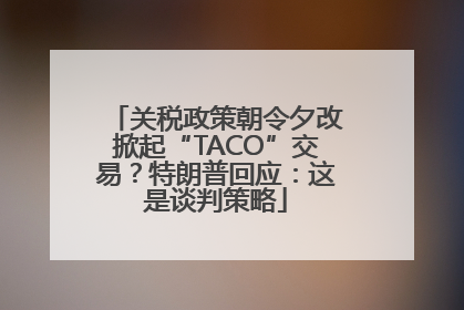 关税政策朝令夕改掀起“TACO”交易？特朗普回应：这是谈判策略