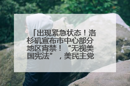 出现紧急状态！洛杉矶宣布市中心部分地区宵禁！“无视美国宪法”，美民主党议员批评特朗普