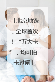 北京地铁，全球首次！“五大卡”，均可拍卡过闸