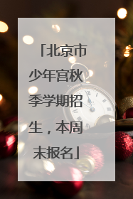 北京市少年宫秋季学期招生，本周末报名
