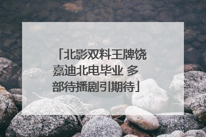 北影双料王牌饶嘉迪北电毕业 多部待播剧引期待