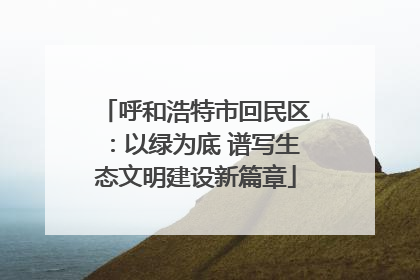 呼和浩特市回民区：以绿为底 谱写生态文明建设新篇章