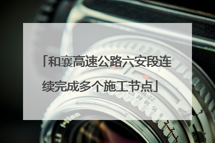 和襄高速公路六安段连续完成多个施工节点