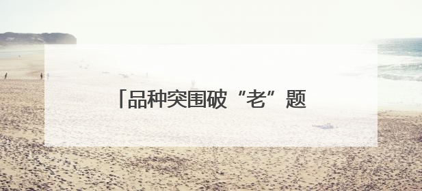 品种突围破“老”题，珍珠油桃写新篇